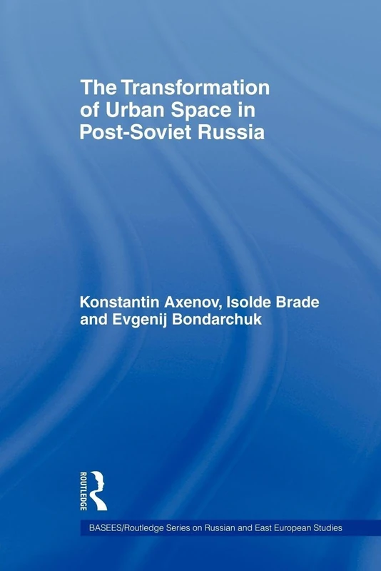 The Transformation of Urban Space in Post-Soviet Russia (BASEES/Routledge Series on Russian and East European Studies)