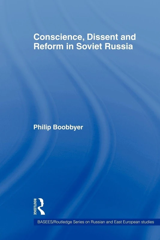 Conscience, Dissent and Reform in Soviet Russia (BASEES/Routledge Series on Russian and East European Studies)