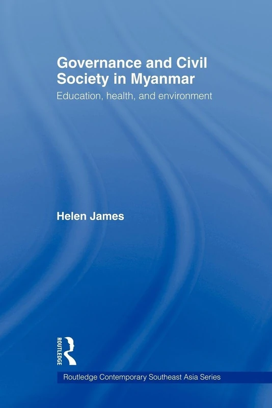 Governance and Civil Society in Myanmar: Education, Health and Environment (Routledge Contemporary Southeast Asia Series)