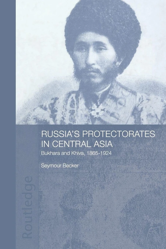 Russia's Protectorates in Central Asia: Bukhara and Khiva, 1865-1924 (Central Asian Studies)