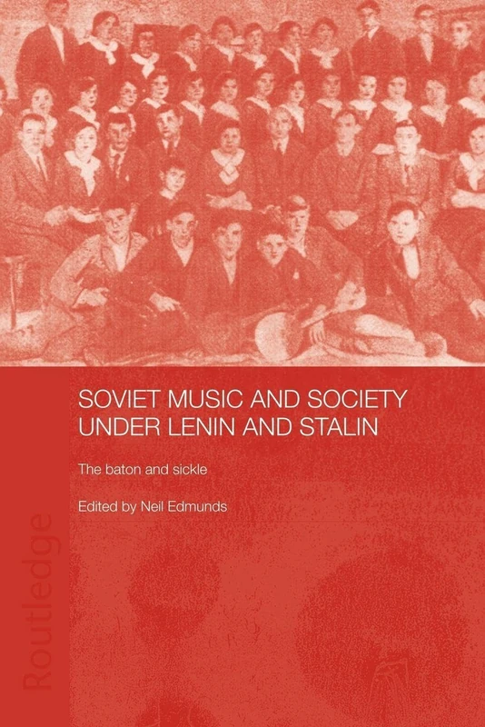 Soviet Music and Society under Lenin and Stalin: The Baton and Sickle (BASEES/Routledge Series on Russian and East European Studies)