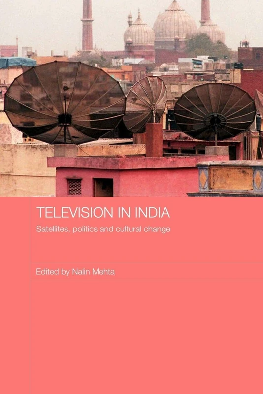 Television in India: Satellites, Politics and Cultural Change (Media, Culture and Social Change in Asia)