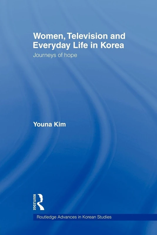 Women, Television and Everyday Life in Korea: Journeys of Hope (Routledge Advances in Korean Studies)