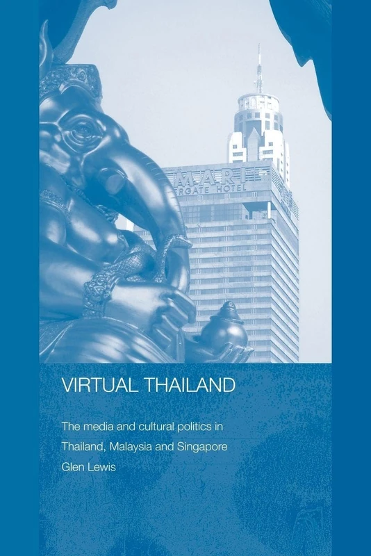 Virtual Thailand: The Media and Cultural Politics in Thailand, Malaysia and Singapore (Rethinking Southeast Asia)