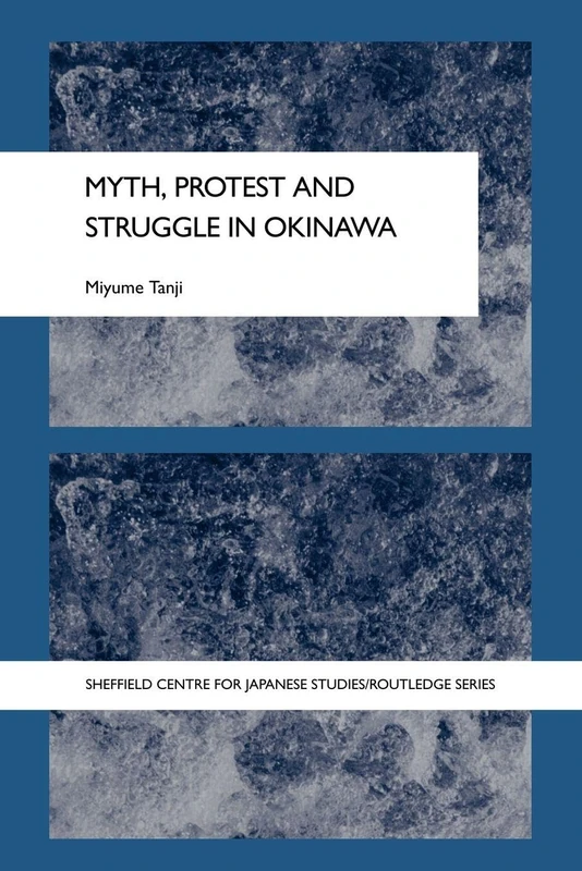 Myth, Protest and Struggle in Okinawa (The University of Sheffield/Routledge Japanese Studies Series)