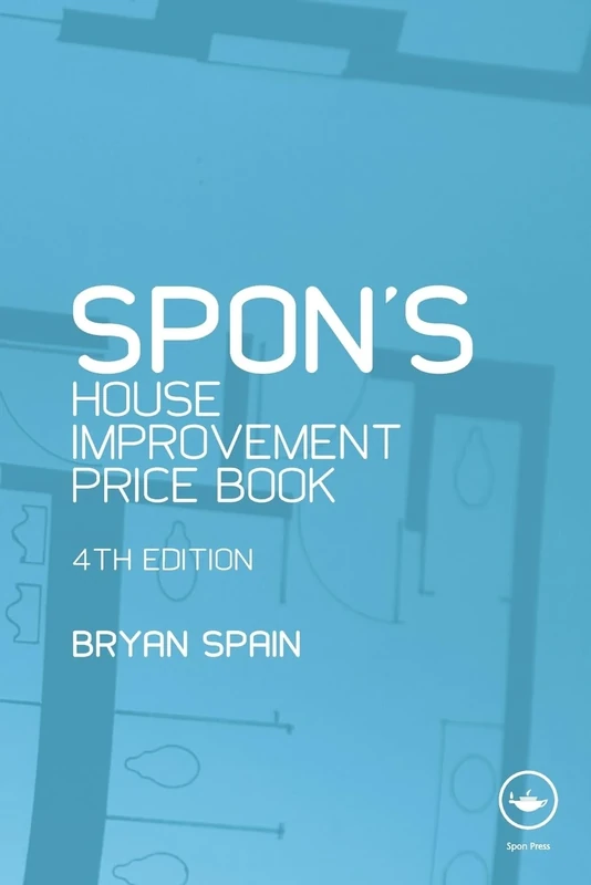Spon's House Improvement Price Book: House Extensions, Storm Damage Work, Alterations, Loft Conversions, Insulation and Kitchens (Spon's Price Books)