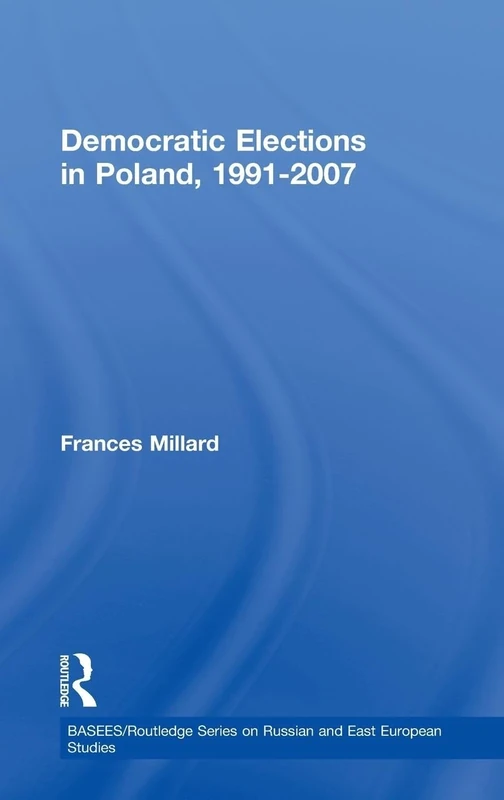 Democratic Elections in Poland, 1991-2007 (BASEES/Routledge Series on Russian and East European Studies)