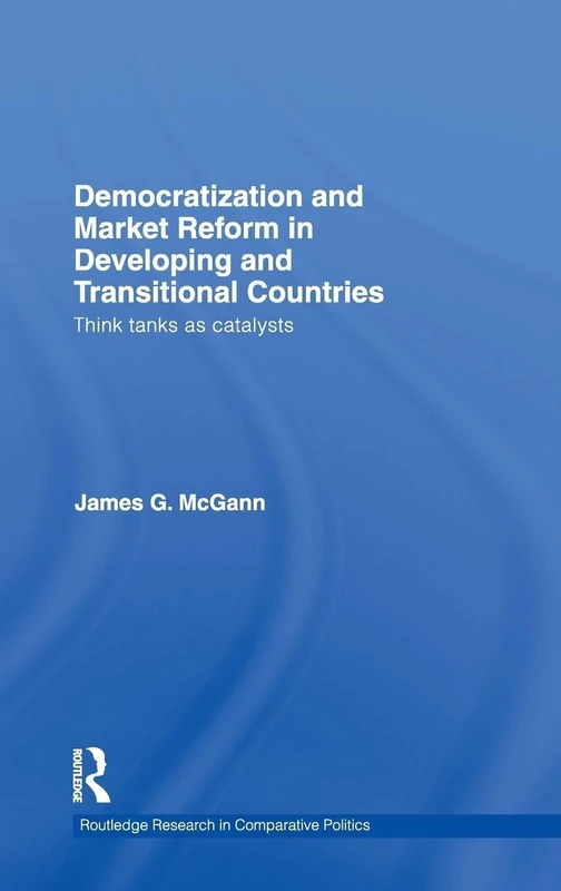 Democratization and Market Reform in Developing and Transitional Countries: Think Tanks as Catalysts (Routledge Research in Comparative Politics)