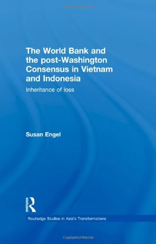 The World Bank and the post-Washington Consensus in Vietnam and Indonesia: Inheritance of Loss (Routledge Studies in Asia's Transformations)
