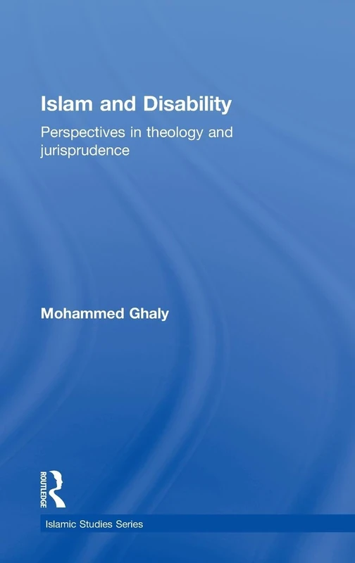 Islam and Disability: Perspectives in Theology and Jurisprudence (Routledge Islamic Studies Series)