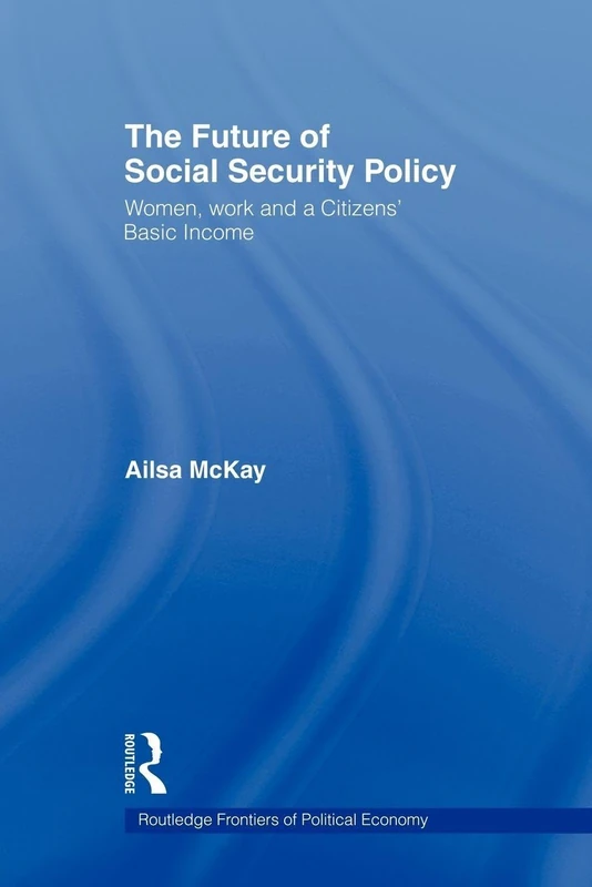 The Future of Social Security Policy: Women, Work and A Citizens Basic Income (Routledge Frontiers of Political Economy)