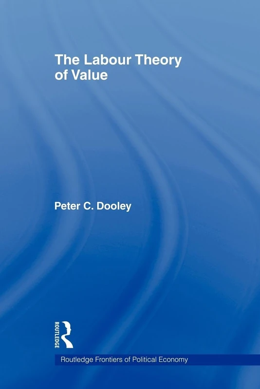 The Labour Theory of Value (Routledge Frontiers of Political Economy)