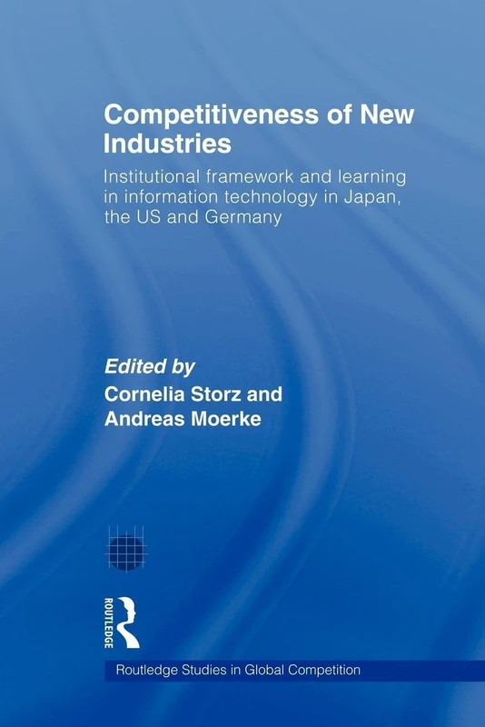 Competitiveness of New Industries: Institutional Framework and Learning in Information Technology in Japan, the U.S and Germany (Routledge Studies in Global Competition)