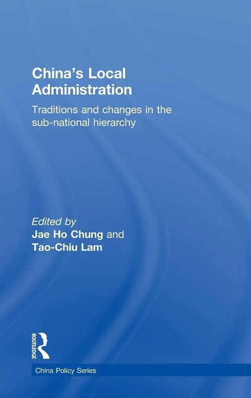 China's Local Administration: Traditions and Changes in the Sub-National Hierarchy (China Policy Series)