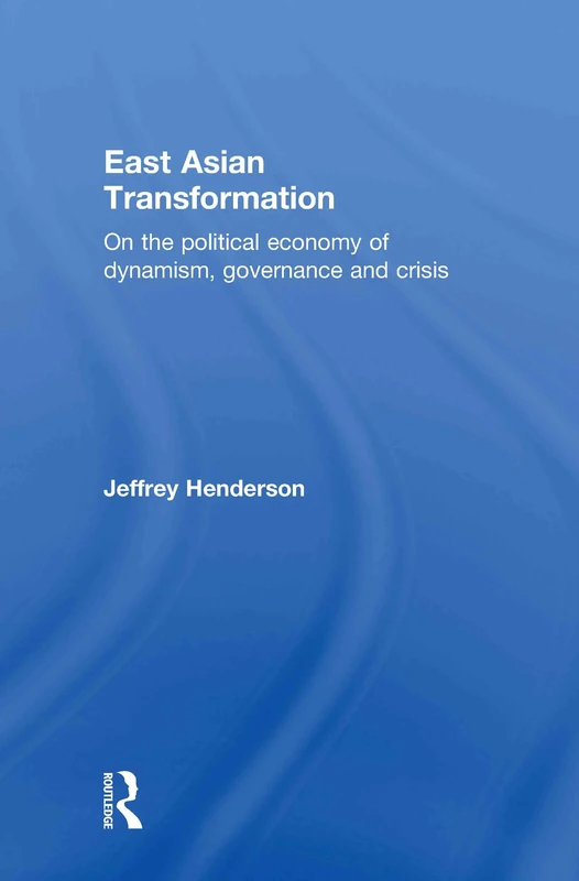 East Asian Transformation: On the Political Economy of Dynamism, Governance and Crisis