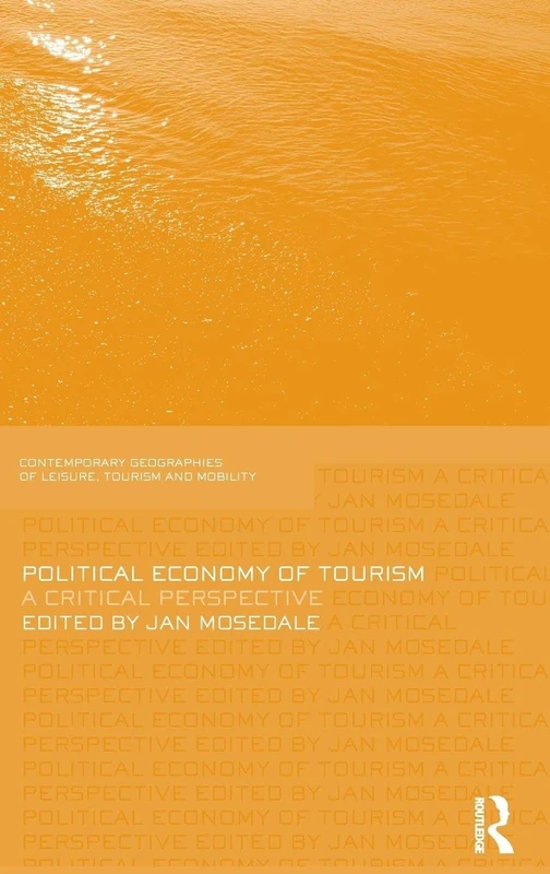 Political Economy of Tourism: A Critical Perspective (Contemporary Geographies of Leisure, Tourism and Mobility)