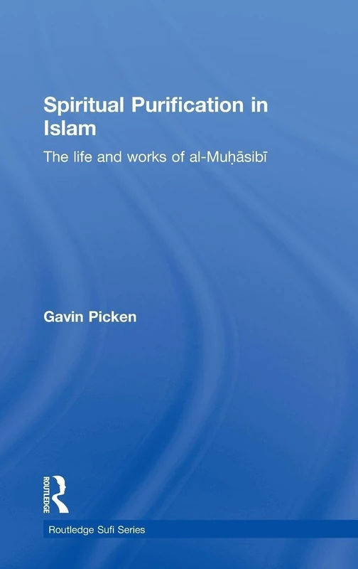 Spiritual Purification in Islam: The Life and Works of al-Muhasibi (Routledge Sufi Series)