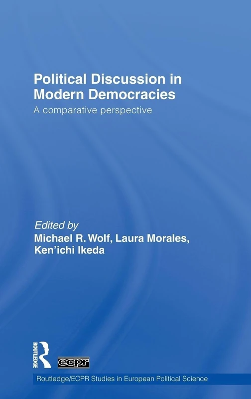 Political Discussion in Modern Democracies: A Comparative Perspective (Routledge/ECPR Studies in European Political Science)