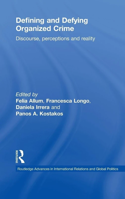 Defining and Defying Organised Crime: Discourse, Perceptions and Reality: 83 (Routledge Advances in International Relations and Global Politics)