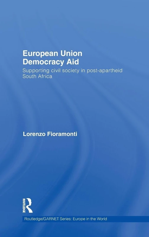 European Union Democracy Aid: Supporting civil society in post-apartheid South Africa: 09 (Routledge/GARNET series)