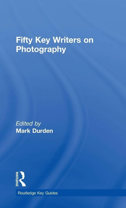 Fifty Key Writers on Photography (Routledge Key Guides)