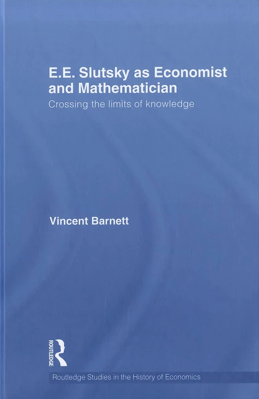 E.E. Slutsky as Economist and Mathematician: Crossing the Limits of Knowledge: 128 (Routledge Studies in the History of Economics)