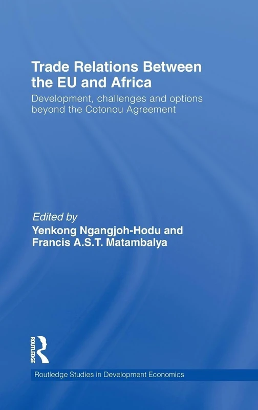 Trade Relations Between the EU and Africa: Development, Challenges and Options Beyond the Cotonou Agreement: 76 (Routledge Studies in Development Economics)