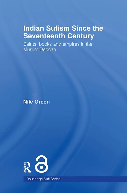 Indian Sufism since the Seventeenth Century: Saints, Books and Empires in the Muslim Deccan (Routledge Sufi Series)