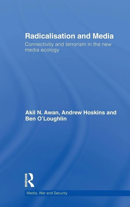 Radicalisation and Media: Connectivity and Terrorism in the New Media Ecology (Media, War and Security)