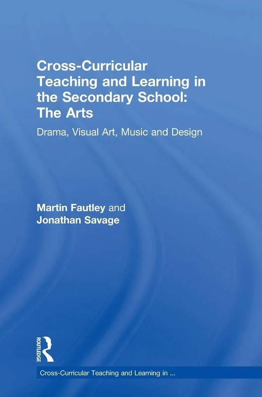 Cross-Curricular Teaching and Learning in the Secondary School... The Arts: Drama, Visual Art, Music and Design