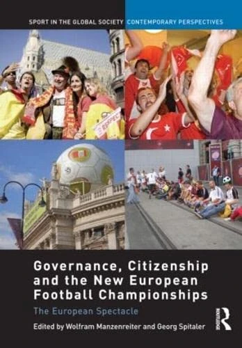 Governance, Citizenship and the New European Football Championships: The European Spectacle (Sport in the Global Society – Contemporary Perspectives)