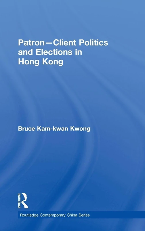 Routledge Patron-Client Politics and Elections in Hong Kong