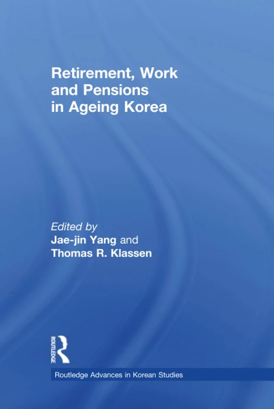 Retirement, Work and Pensions in Ageing Korea (Routledge Advances in Korean Studies)