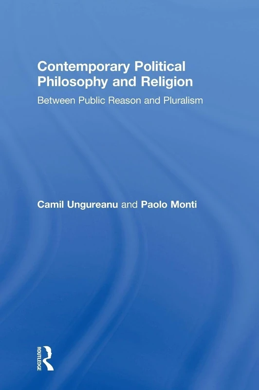 Contemporary Political Philosophy and Religion: Between Public Reason and Pluralism