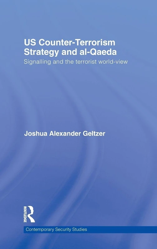 US Counter-Terrorism Strategy and al-Qaeda: Signalling and the Terrorist World-View (Contemporary Security Studies)