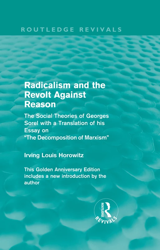 Radicalism and the Revolt Against Reason (Routledge Revivals): The Social Theories of Georges Sorel with a Translation of his Essay on the Decomposition of Marxism