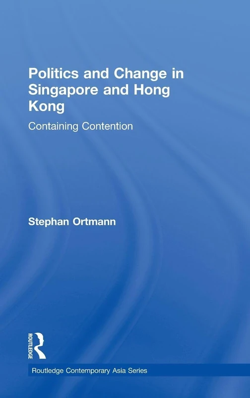 Politics and Change in Singapore and Hong Kong: Containing Contention (Routledge Contemporary Asia Series)