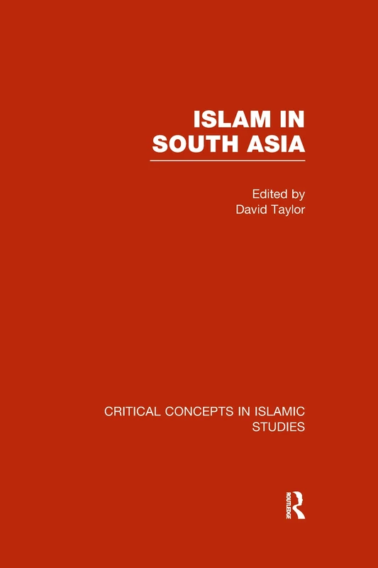 Islam in South Asia: Critical Concepts in Islamic Studies: 1-4
