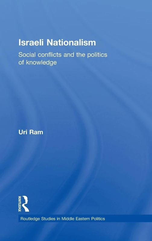 Israeli Nationalism: Social Conflicts and the Politics of Knowledge