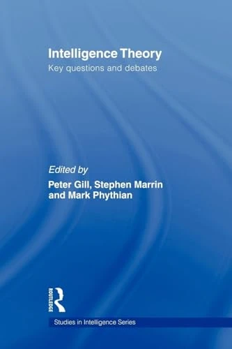 Intelligence Theory: Key Questions and Debates (Studies in Intelligence)