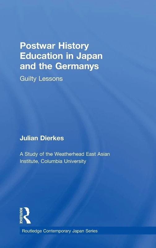 Postwar History Education in Japan and the Germanys: Guilty Lessons (Routledge Contemporary Japan Series)