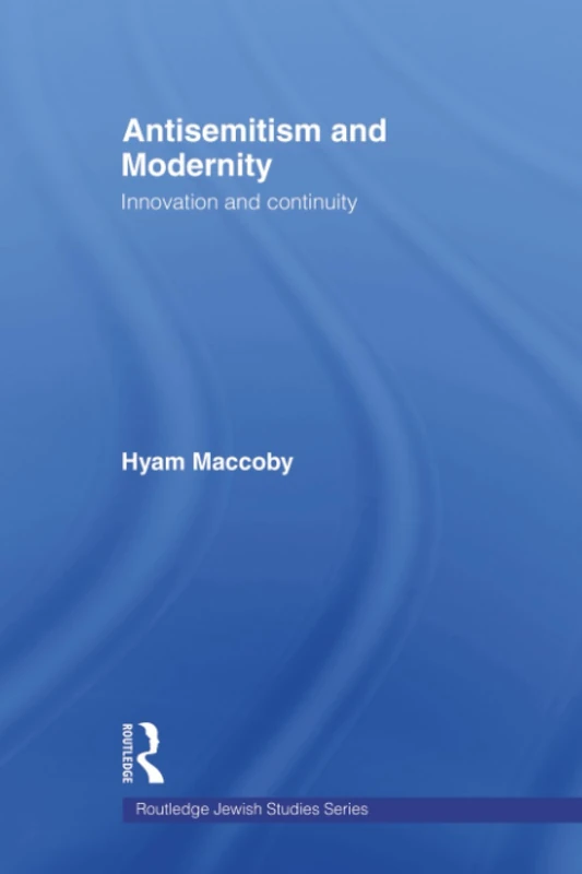 Antisemitism and Modernity: Innovation and Continuity (Routledge Jewish Studies Series)