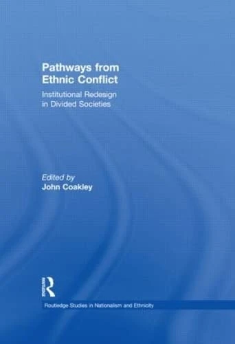 Pathways from Ethnic Conflict: Institutional Redesign in Divided Societies (Routledge Studies in Nationalism and Ethnicity)