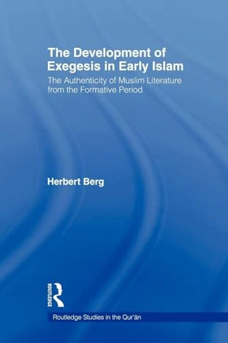The Development of Exegesis in Early Islam: The Authenticity of Muslim Literature from the Formative Period (Routledge Studies in the Qur'an)
