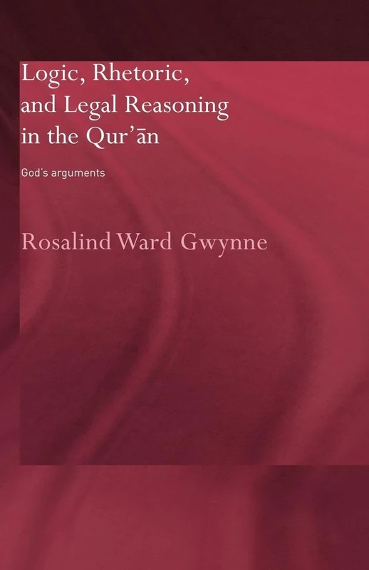 Logic, Rhetoric and Legal Reasoning in the Qur'an: God's Arguments (Routledge Studies in the Qur'an)