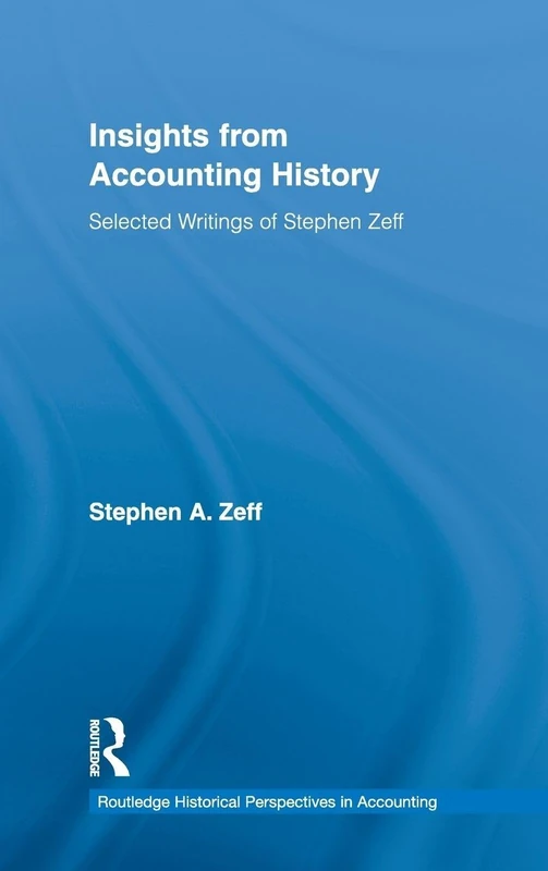 Insights from Accounting History: Selected Writings of Stephen Zeff: 03 (Routledge Historical Perspectives in Accounting)