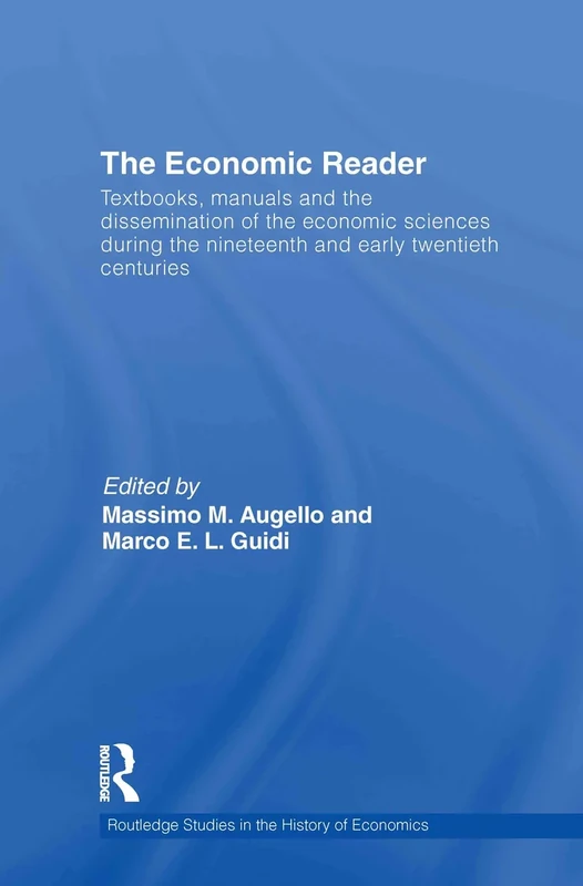 The Economic Reader: Textbooks, Manuals and the Dissemination of the Economic Sciences during the 19th and Early 20th Centuries. (Routledge Studies in the History of Economics)