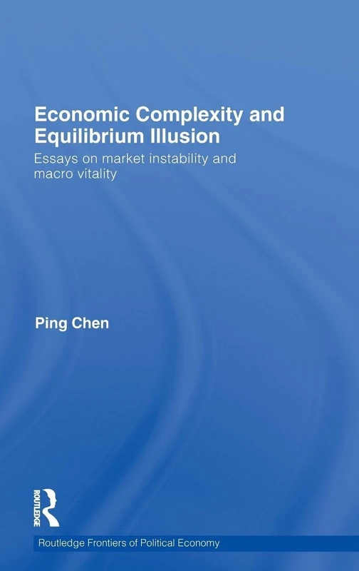 Economic Complexity and Equilibrium Illusion: Essays on Market Instability and Macro Vitality: 130 (Routledge Frontiers of Political Economy)