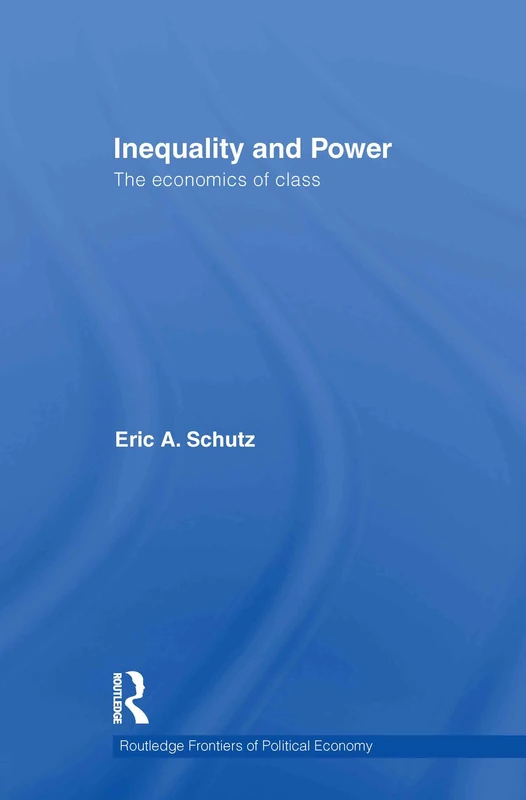 Inequality and Power: The Economics of Class: 140 (Routledge Frontiers of Political Economy)