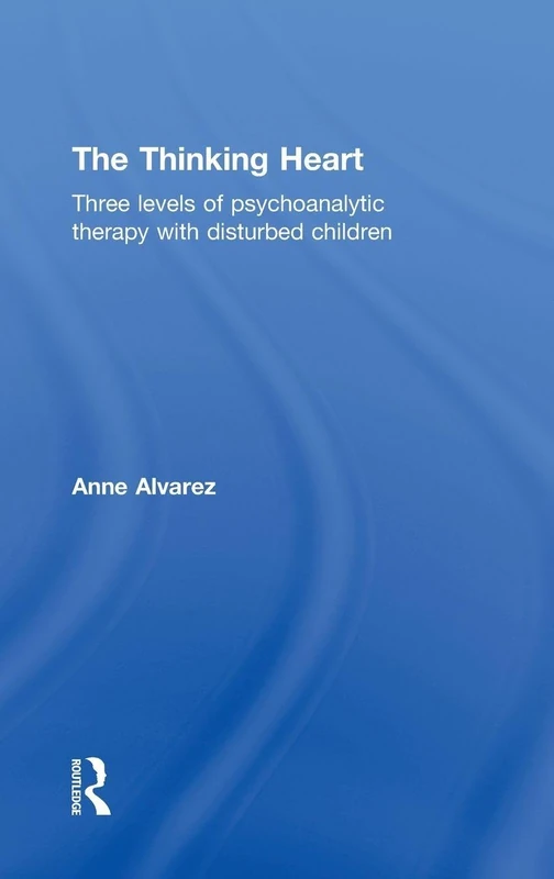 The Thinking Heart: Three levels of psychoanalytic therapy with disturbed children
